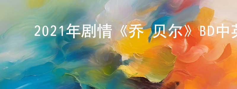 ﻿陈宏春发布﻿2021年剧情《乔·贝尔》BD中英双字迅雷下载_电影天堂